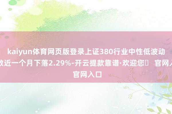 kaiyun体育网页版登录上证380行业中性低波动指数近一个月下落2.29%-开云提款靠谱·欢迎您✅ 官网入口