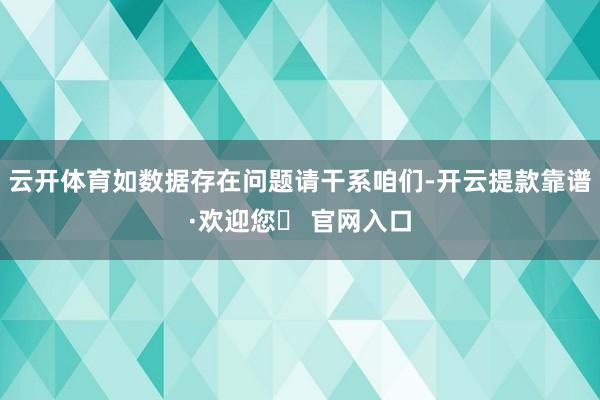 云开体育如数据存在问题请干系咱们-开云提款靠谱·欢迎您✅ 官网入口