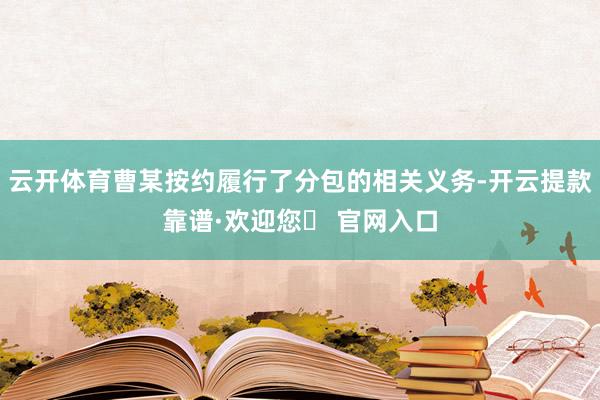 云开体育曹某按约履行了分包的相关义务-开云提款靠谱·欢迎您✅ 官网入口