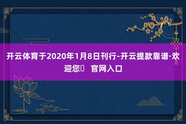 开云体育于2020年1月8日刊行-开云提款靠谱·欢迎您✅ 官网入口